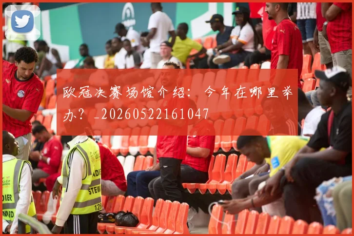 欧冠决赛场馆介绍：今年在哪里举办？_20260522161047