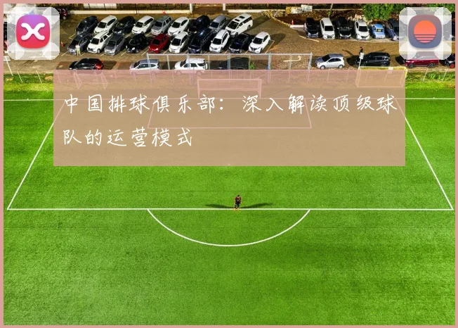 中国排球俱乐部：深入解读顶级球队的运营模式