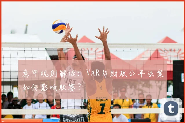 意甲规则解读:VAR与财政公平法案如何影响联赛?