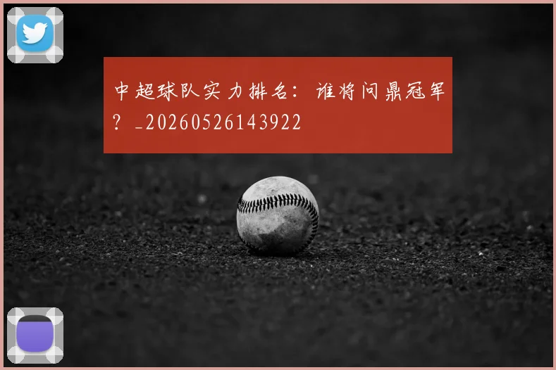 中超球队实力排名：谁将问鼎冠军？_20260526143922