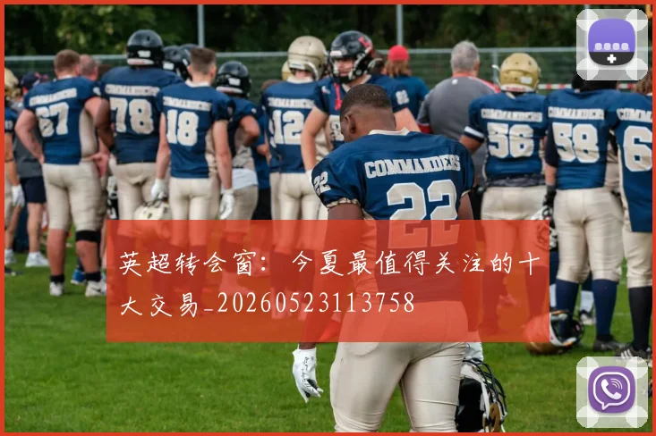 英超转会窗:今夏最值得关注的十大交易_20260523113758