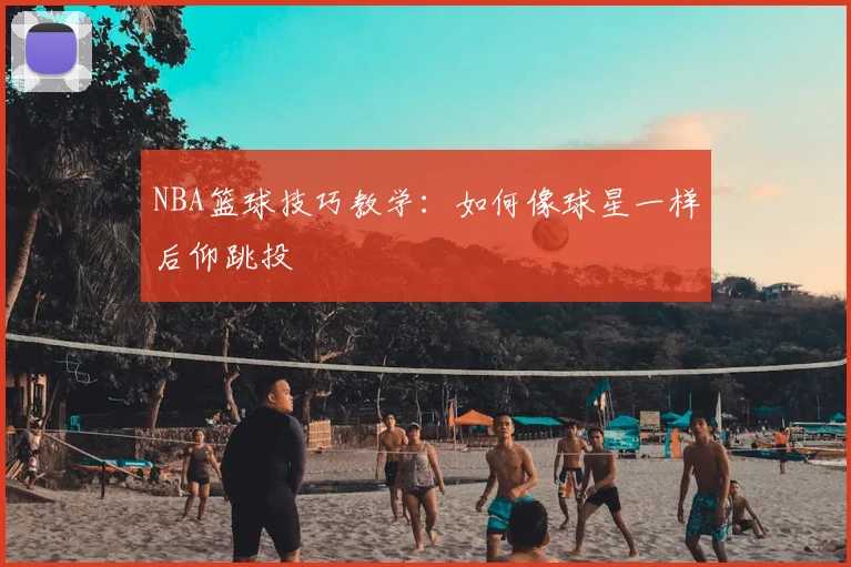 NBA篮球技巧教学：如何像球星一样后仰跳投