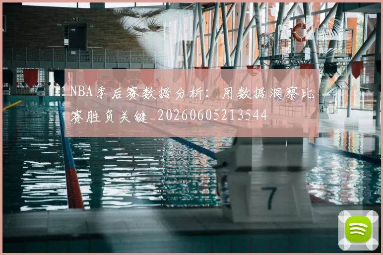 NBA季后赛数据分析：用数据洞察比赛胜负关键_20260605213544