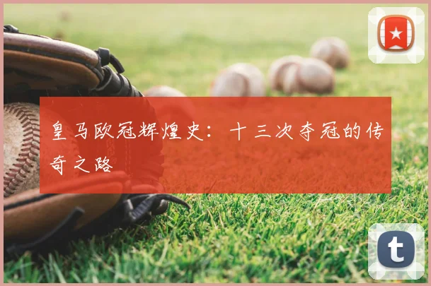 皇马欧冠辉煌史:十三次夺冠的传奇之路
